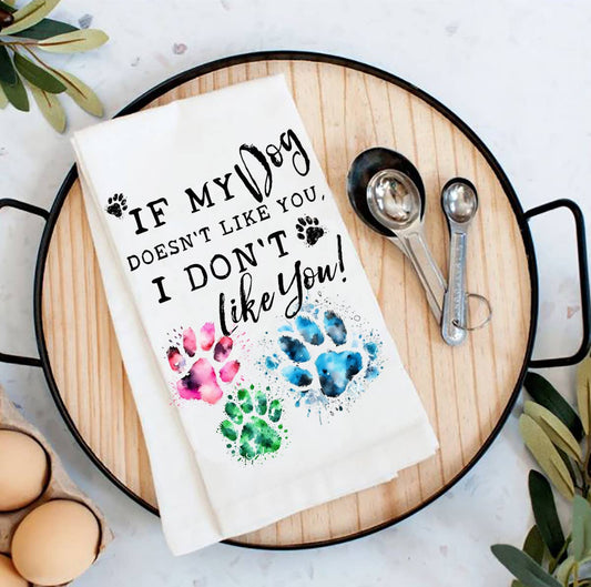 Dog Doesn't Like You I Don't Like You  Flour Sack Tea Towel